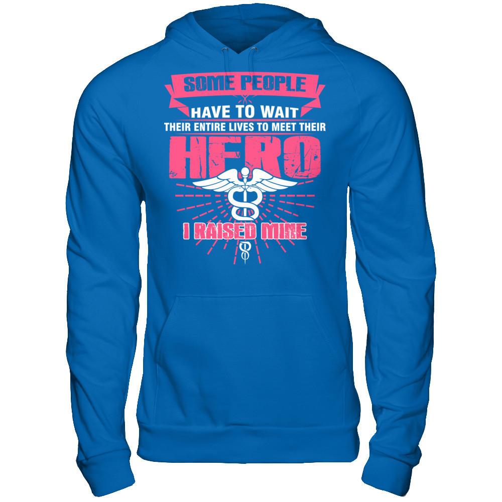Nurse - Some People Have To Wait Their Entire Lives To Meet Their Hero I Raised Mine Gildan - Pullover Hoodie Royal