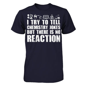 I Try To Tell Chemistry Jokes But There Is No Reaction T-shirt