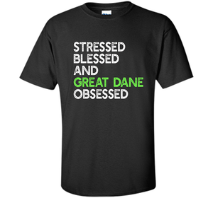 Stressed Blessed And Great Dane Obsessed - Funny Dog T-shirt cool shirt