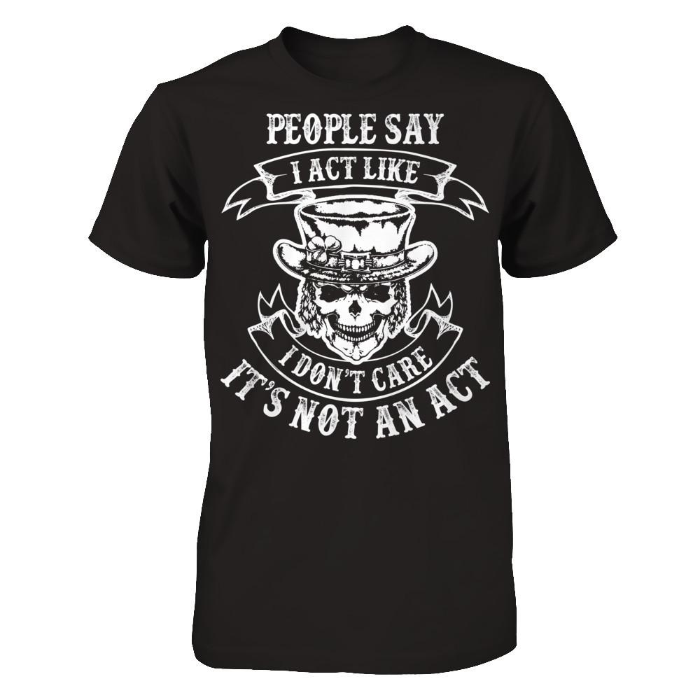 People Say I Act Like I Don't Care It's Not An Act T-shirt Gildan - Short Sleeve Tee Black