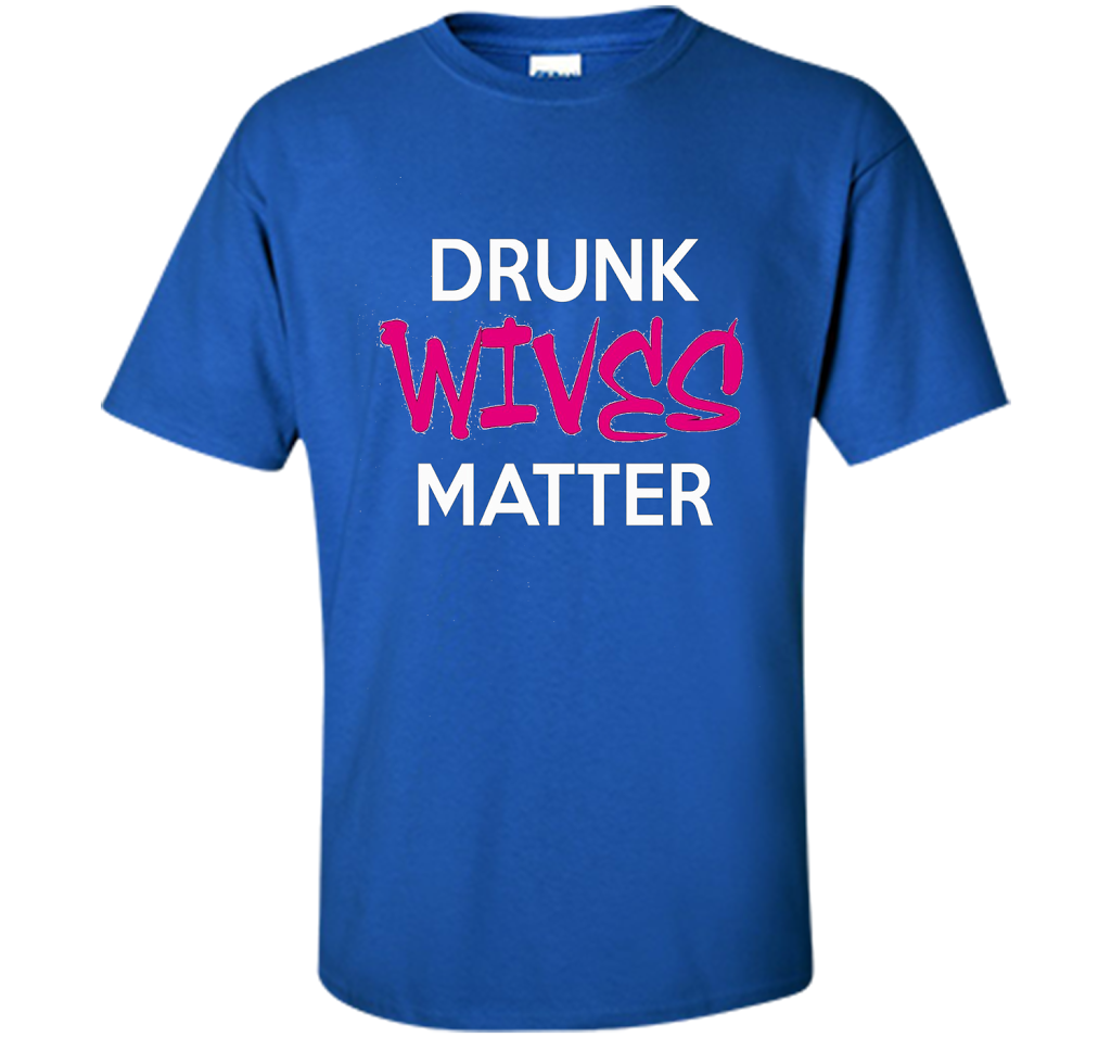 Wife T-shirt Drunk Wives Matter T-shirt Royal
