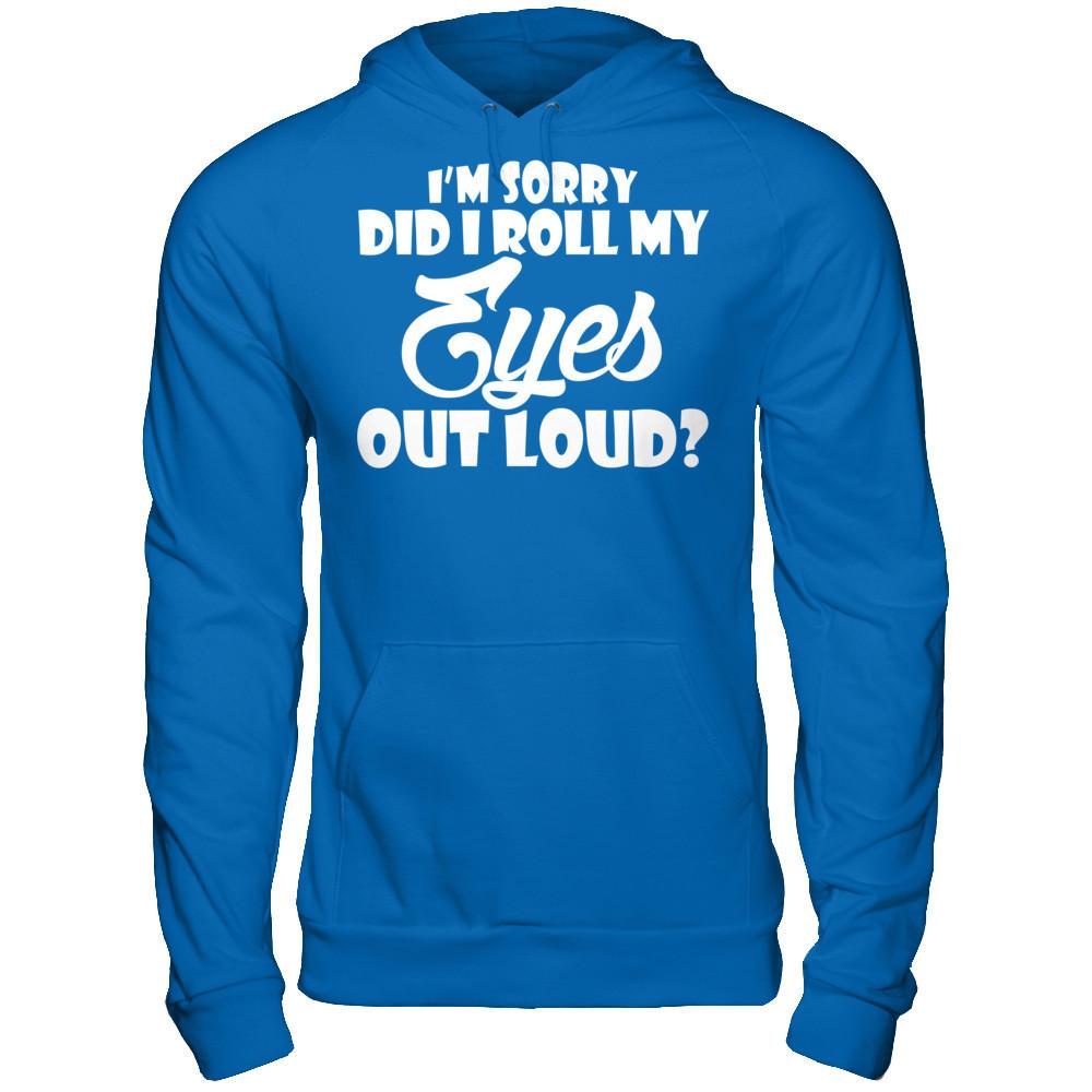 I'm Sorry Did I Roll My Eyes Out Loud T-shirt Gildan - Pullover Hoodie Royal