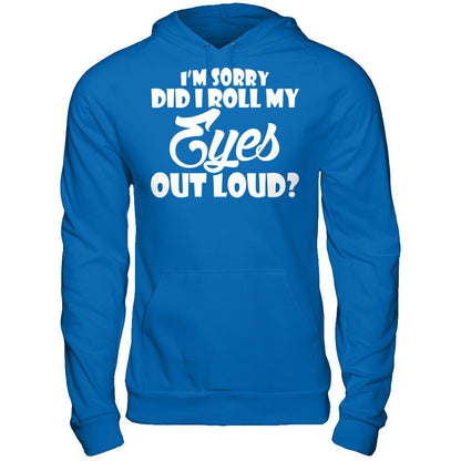 I'm Sorry Did I Roll My Eyes Out Loud T-shirt Gildan - Pullover Hoodie Royal