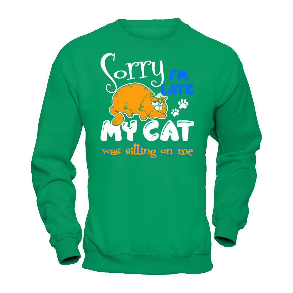 Sorry I'm Late My Cat Was Sitting On Me T-shirt Gildan - Pullover Sweatshirt Irish Green