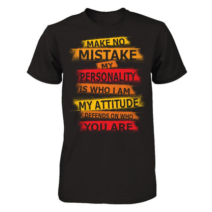 Make No Mistake My Personality Is Who I Am My Attidude Defends On Who You Are T-shirt Black