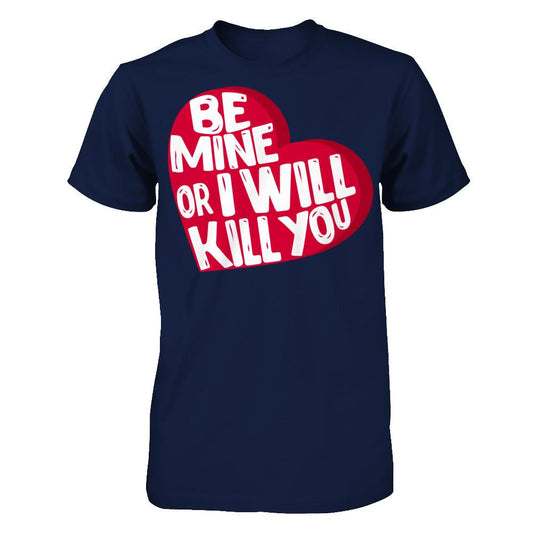 Be Mine Or I'll Kill You T-shirt Gildan - Short Sleeve Tee Navy