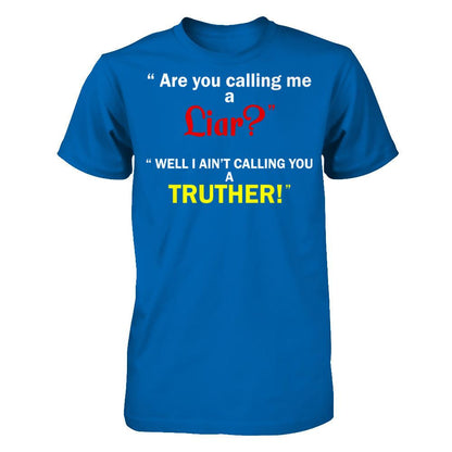 Are You Calling Me A Liar. Well I Ain't Calling You A Truther T-shirt Gildan - Short Sleeve Tee Royal