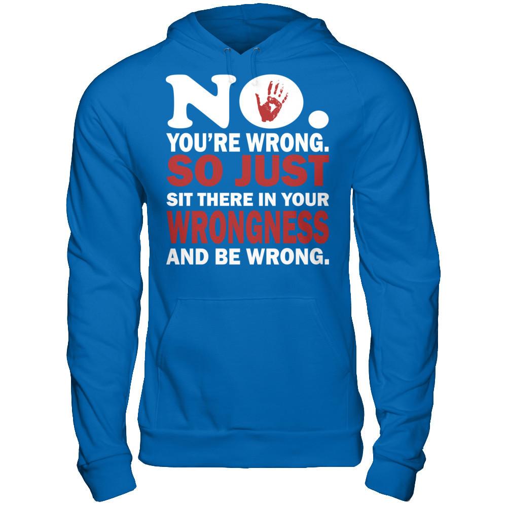 No You're Wrong So Just Sit There In Your Wrongness And Be Wrong Gildan - Pullover Hoodie Royal