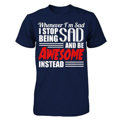 Whenever I'm Sad - I Stop Being Sad And Be Awesome Instead Gildan - Short Sleeve Tee Navy