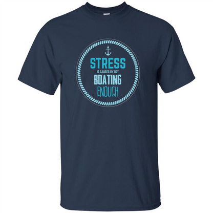 Stress Is Caused By Not Boating Enough Sailing T-Shirt Navy