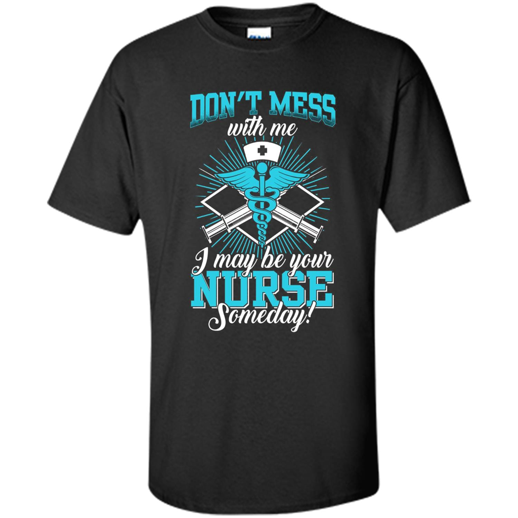 Nursing T-shirt Don't Mess With Me I May Be Your Nurse Someday Black