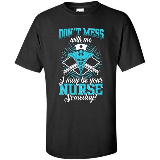 Nursing T-shirt Don't Mess With Me I May Be Your Nurse Someday Black