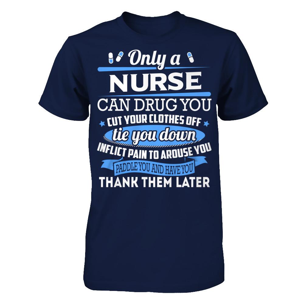 Nurse T-shirt Only A Nurse Can Drug You Cut Your Clothes Off Tie You Down Gildan - Short Sleeve Tee Navy