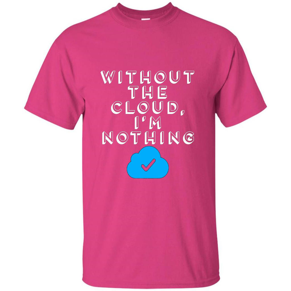 Without The Cloud Im Nothing T-Shirt Heliconia
