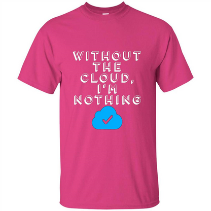 Without The Cloud Im Nothing T-Shirt Heliconia