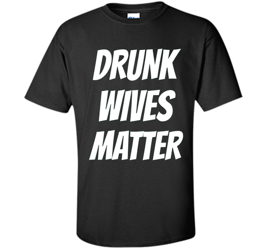 DRUNK WIVES MATTER Sarcastic Sassy Wife Tailgate T Shirt t-shirt Black