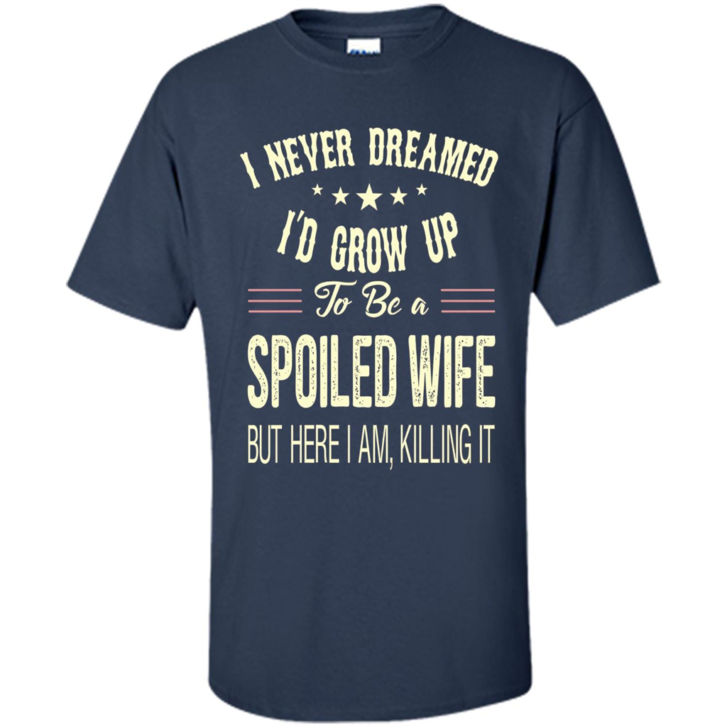 Dreamed To Be A Spoiled Wife T-shirt Navy