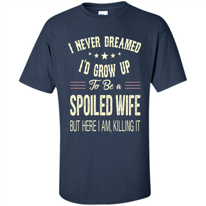 Dreamed To Be A Spoiled Wife T-shirt Navy