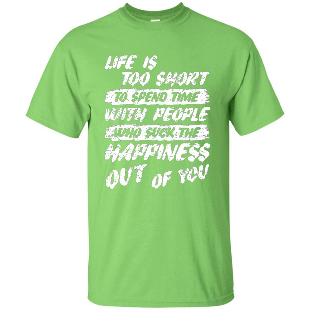 Life Is Too Short To Spend Time People Suck The Happiness T-shirt Lime