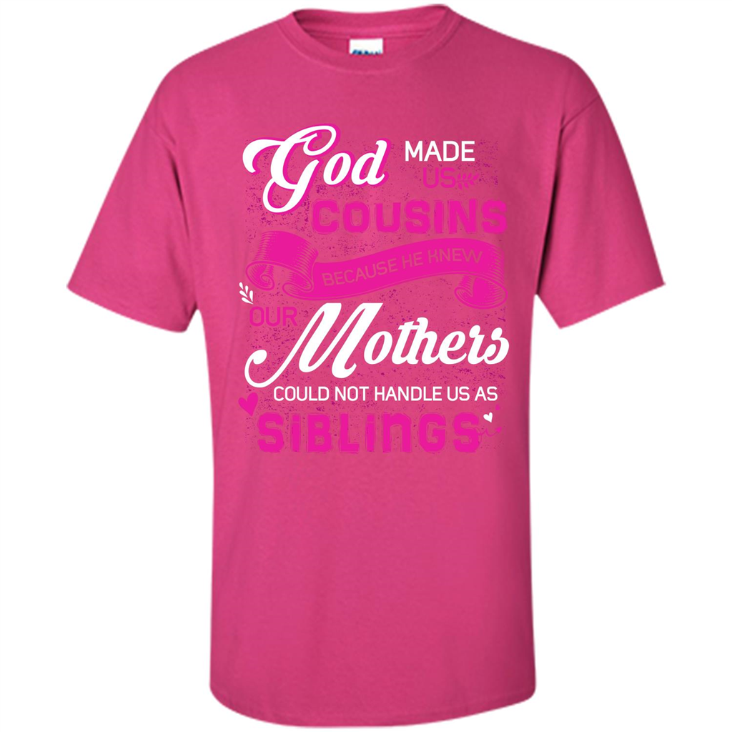 Family T-shirt God Made Us Cousins Because He Knew Our Mothers Could Not Handle Us As Siblings Heliconia