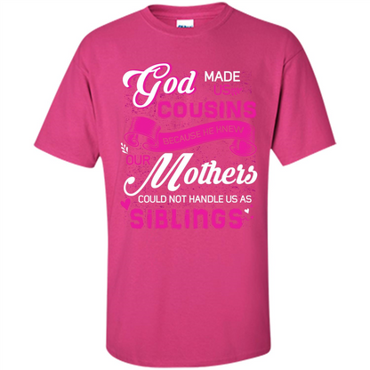 Family T-shirt God Made Us Cousins Because He Knew Our Mothers Could Not Handle Us As Siblings Heliconia