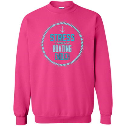 Stress Is Caused By Not Boating Enough Sailing T-Shirt Heliconia