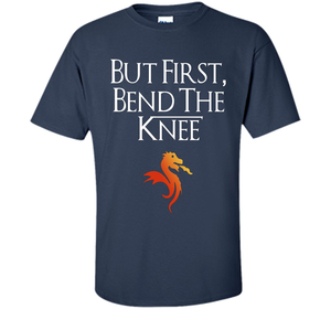 Game Of Thrones T-shirt But First Bend The Knee T-shirt