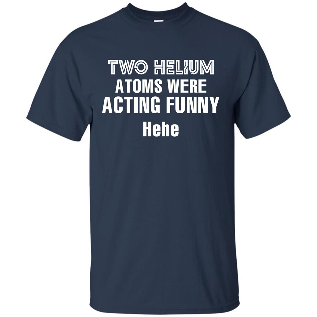 Science T-shirt Two Helium Atoms Were Acting Funny Hehe Navy