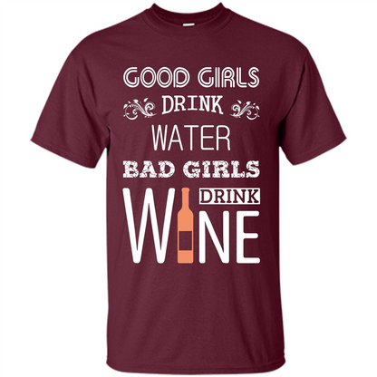 Wine T-shirt Good Girls Drink Water Bad Girls Drink Wine Maroon