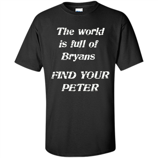 The World Is Full Of Bryans Find Your Peter True Love T-shirt Black
