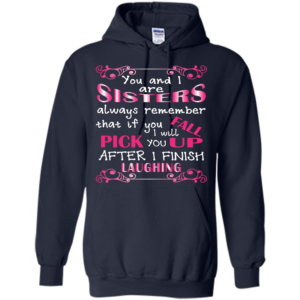 Family T-shirt You And I Are Sisters. If You FallI Will Pick You Up After I Finish Laughing Navy
