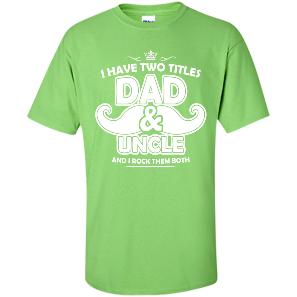 Daddy T-shirt I Have Two Titles Dad _ Uncle And I Rock Them Both Lime