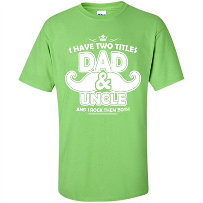 Daddy T-shirt I Have Two Titles Dad _ Uncle And I Rock Them Both Lime
