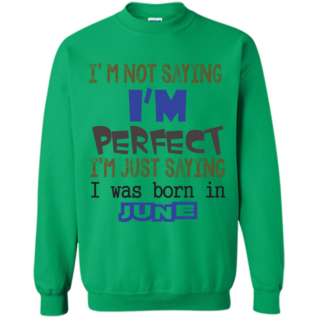 I'M Not Saying I Am Perfect I'M Just Saying I Was Born In June Irish Green