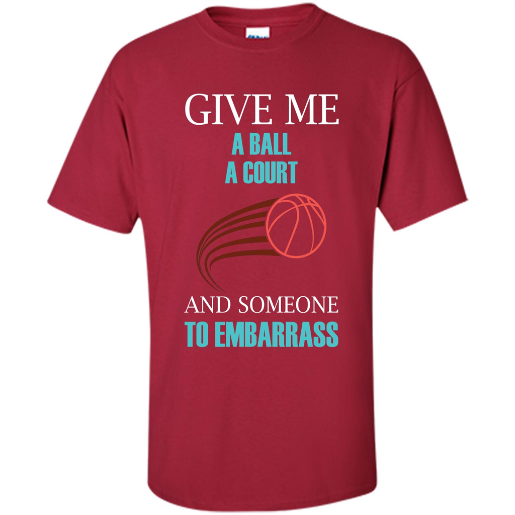 Basketball Lover T-shirt Give Me A Ball A Court And Someone To Embarrass Cardinal