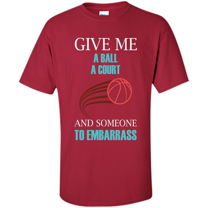 Basketball Lover T-shirt Give Me A Ball A Court And Someone To Embarrass Cardinal