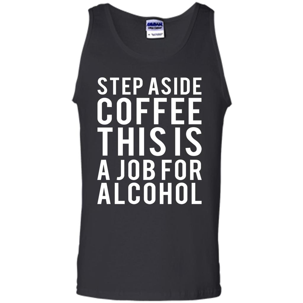 Step Aside Coffee This Is A Job For Alcohol T-Shirt Black