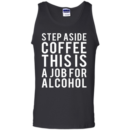 Step Aside Coffee This Is A Job For Alcohol T-Shirt Black