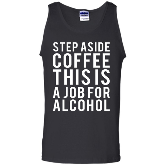 Step Aside Coffee This Is A Job For Alcohol T-Shirt Black