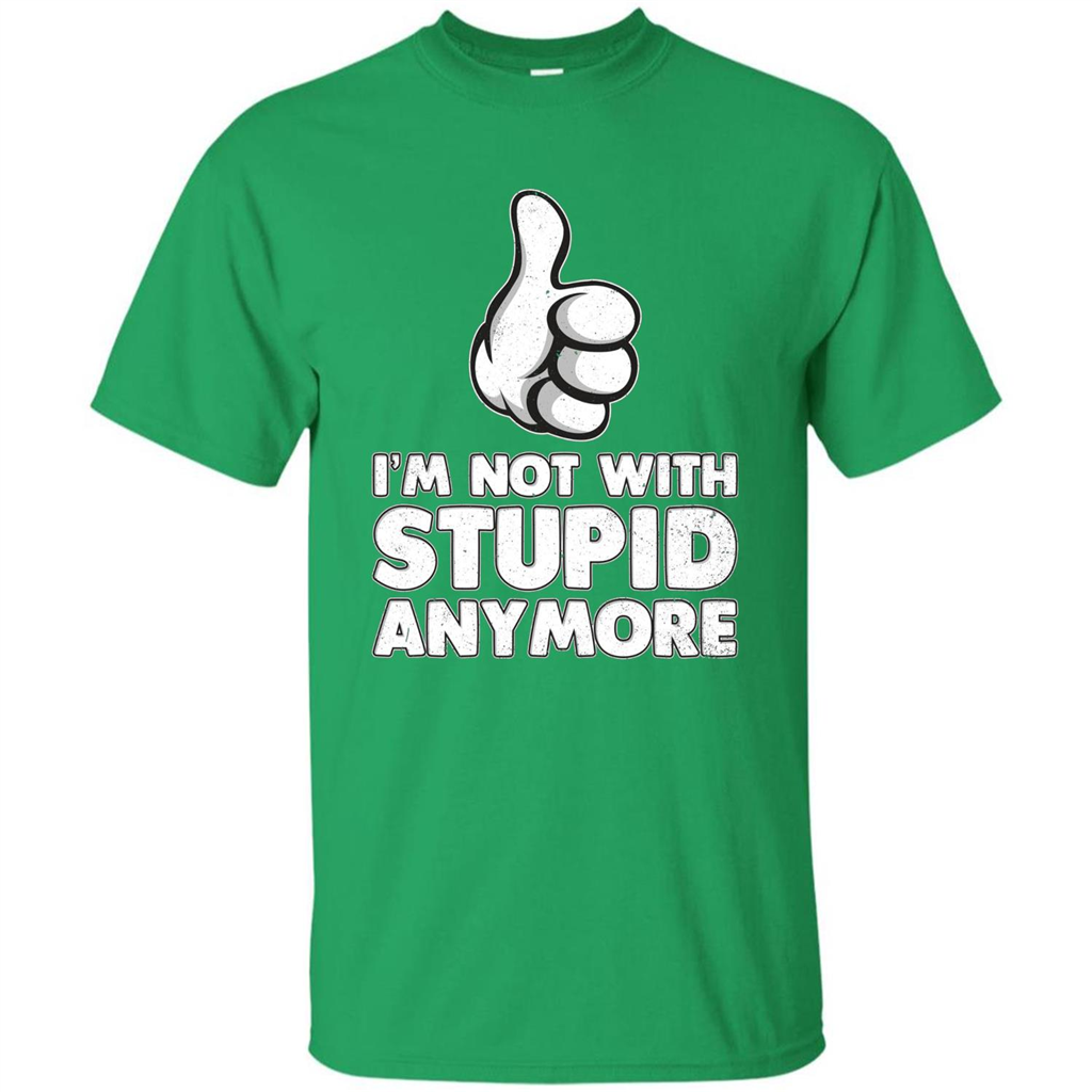 I'm Not With Stupid Anymore T-shirt Irish Green