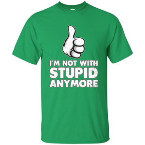 I'm Not With Stupid Anymore T-shirt