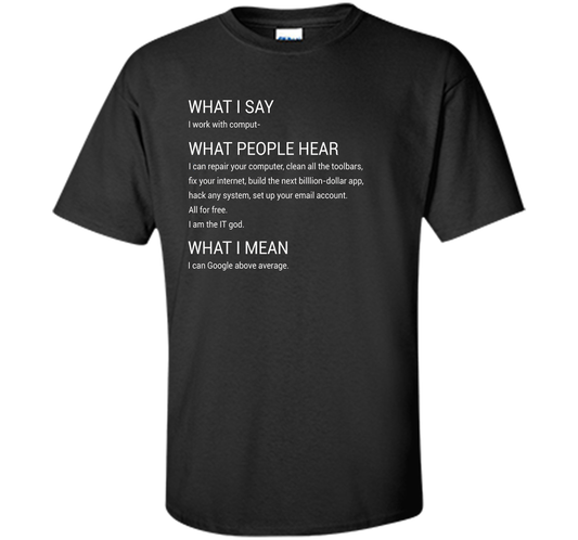 What People Hear When I say I Work With Computers T-Shirt cool shirt Black