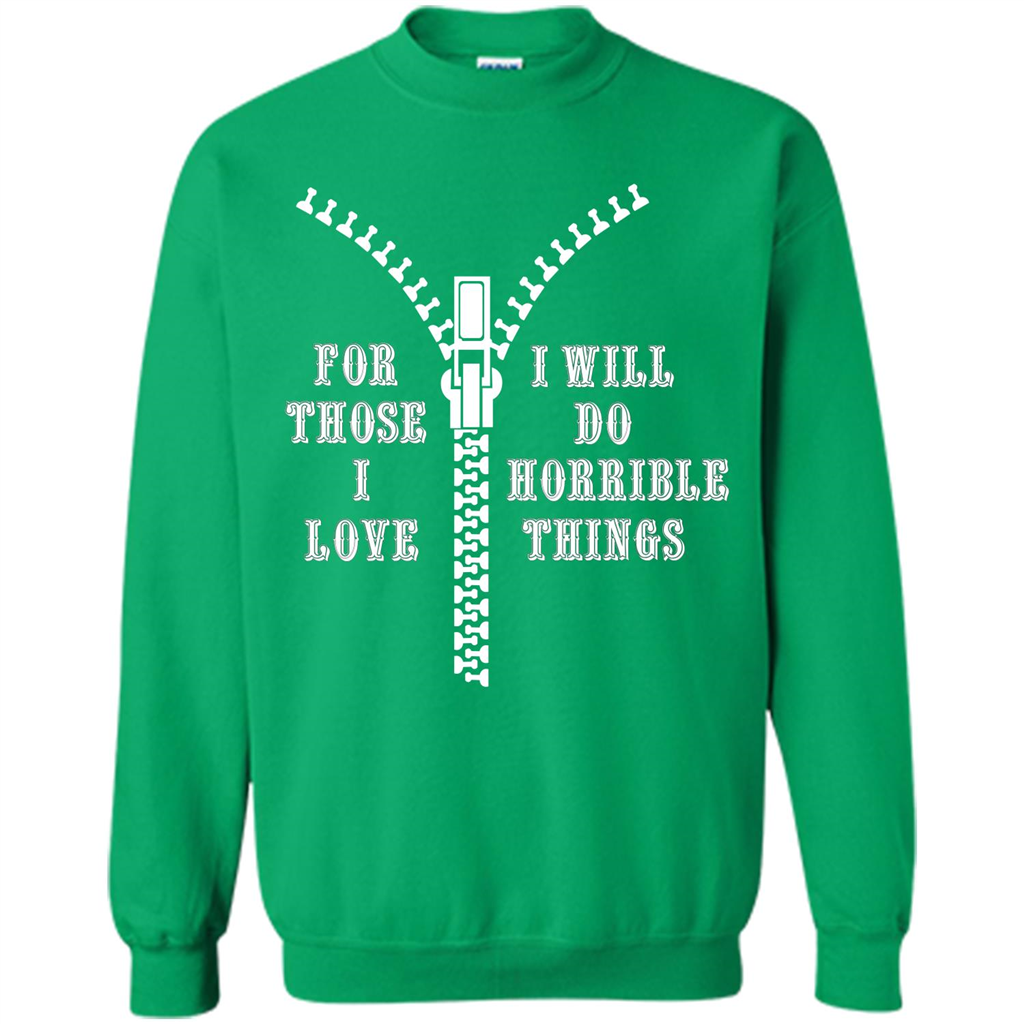For Those I Love I Will Do Horrible Things T-shirt Irish Green