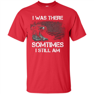 Military T-shirt I Was There Sometimes I Still Am