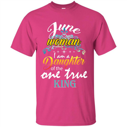 June Woman I Am A Daughter Of The One True King T-shirt Heliconia