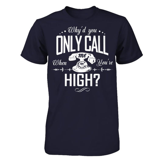 Why'd You Only Call Me When You're High T-shirt Next Level - Unisex Fitted Tee Midnight Navy