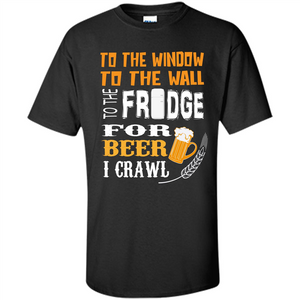 Beer. For Beer I Crawl T-shirt