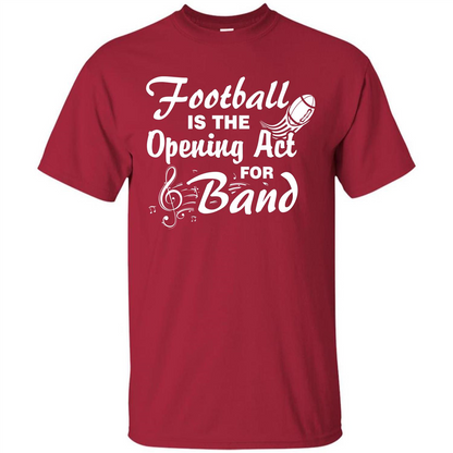 Football Is The Opening Act For Band T-shirt Cardinal