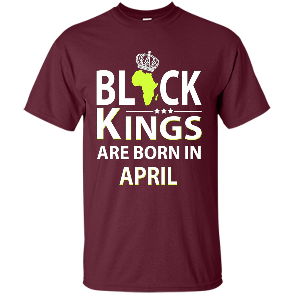 Funny Birthday T-shirt Black Kings Are Born In April Maroon