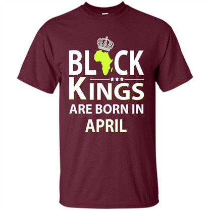 Funny Birthday T-shirt Black Kings Are Born In April Maroon